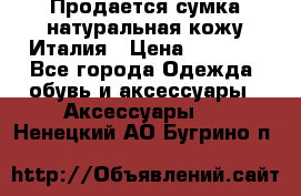 Продается сумка,натуральная кожу.Италия › Цена ­ 5 200 - Все города Одежда, обувь и аксессуары » Аксессуары   . Ненецкий АО,Бугрино п.